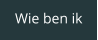 Wie ben ik