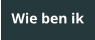 Wie ben ik